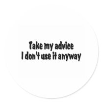 Take My Advice I Dont Use It Anyway stickers