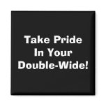Take Pride In Your Double-Wide! Fridge Magnets