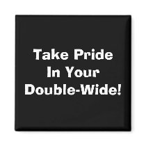 Take Pride In Your Double-Wide! magnets