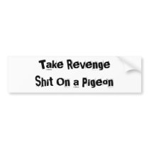 Take Revenge Shit On a Pigeon bumper stickers