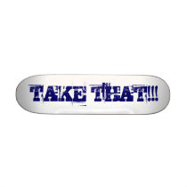 TAKE THAT!!!  skateboard