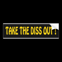 "Take The Diss Out" Bumper Sticker bumper stickers