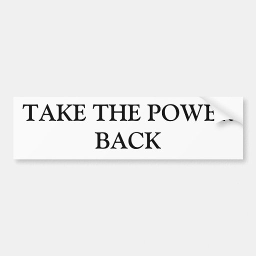 "Take the power back" bumper sticker
