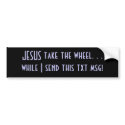 Take the wheel, while I send this text. bumper stickers