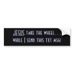 Take the wheel, while I send this text. Bumper Stickers