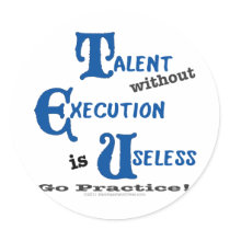 Talent without Execution is Worthless! Round Sticker