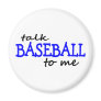 Talk Baseball To Me Fridge Magnets