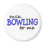 Talk Bowling To Me Fridge Magnet