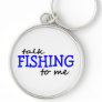 Talk Fishing To Me Key Chain