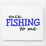 Talk Fishing To Me Mouse Pad