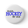 Talk Hockey To Me Pinback Buttons
