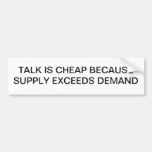 TALK IS CHEAP, SUPPLY EXCEEDS DEMAND BUMPER STICKER