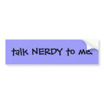 Talk nerdy to me. bumper sticker