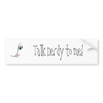 Talk nerdy to me! bumper stickers