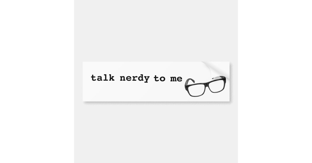 Talk Nerdy To Me Bumper Sticker Zazzle 6613