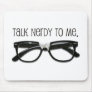 Talk Nerdy To Me Mouse Pads