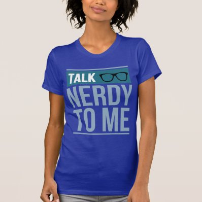 talk nerdy to me tshirts