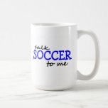 Talk Soccer To Me Coffee Mugs