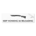 TAN870, KEEP HONKING IM RELOADING bumper stickers