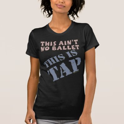 TAP dance not ballet tapping tap shoes tap class Tees