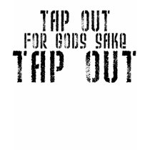 TAP OUT FOR GODS SAKE TAP OUT T SHIRT