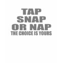 Tap, Snap or Nap - The Choice is Yours t-shirts by insanetsharts Tap, Snap or Nap - The Choice is Yours t-shirts