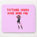 Tattooed Chicks have more fun mousepads