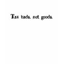 Tax bads, not goods. t-shirts by snarkonashirt Tax bads, not goods. t-shirts