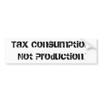 Tax Consumption Not Production™ Bumper Stickers