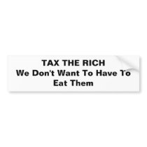 TAX THE RICH We Don't Want To Have To Eat Them Bumper Sticker