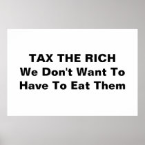 TAX THE RICH --  We Don't Want To Have To Eat Them Poster