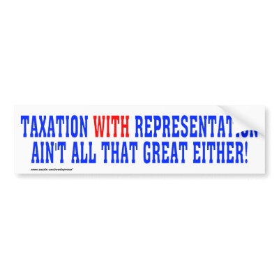 Taxation WITH Representation Bumper Sticker by wesleyowns