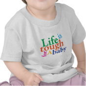 {TBA} Life is tough for a baby. shirt