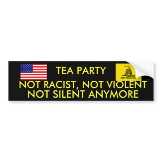 TEA PARTY, NOT RACIST, NOT VIOLENT NOT SILENT bumpersticker