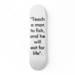 "Teach a man to fish, and he will eat for life". Skate Board Deck