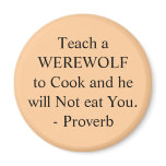 Teach a WEREWOLF to Cook and he will Not eat Yo... Fridge Magnets