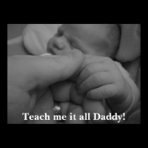 Teach me it all Daddy! posters