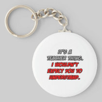 Teacher Thing .. You Wouldn't Understand Keychain