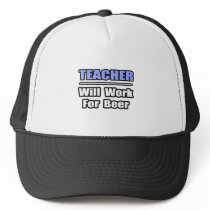 Teacher...Will Work For Beer hats by teachershirts Teacher...Will Work For Beer hats