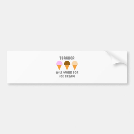 Teacher ... Will Work For Ice Cream Bumper Sticker