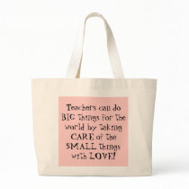 Teachers can do BIG things for the world by tak... bags