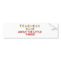 Teachers Care About Little Things Bumper Sticker