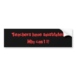 Teachers have subs... bumpersticker
