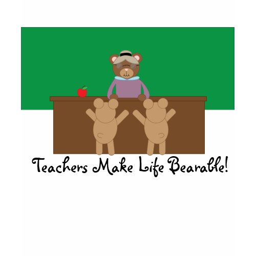 Teachers Make Life Bearable T-Shirt zazzle_shirt