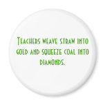 Teachers weave straw into gold and squeeze coal... fridge magnet