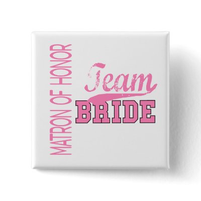 Team Bride 1 MATRON OF HONOR Pins