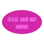 tease hair not homos oval sticker