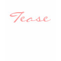 Tease ! t-shirts