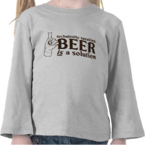 Technically Speaking, Beer is a solution t-shirts
