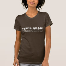 Ted's Dead! (Customizable) Tee Shirts